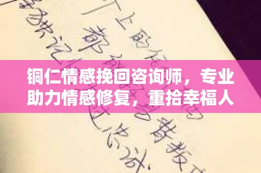 铜仁情感挽回咨询师，专业助力情感修复，重拾幸福人生
