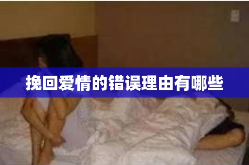 挽回爱情的错误理由有哪些 挽回爱情的错误理由有哪些