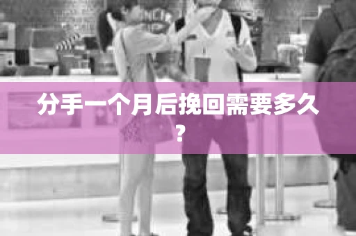 分手一个月后挽回需要多久？
