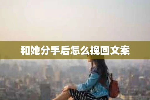 和她分手后怎么挽回文案