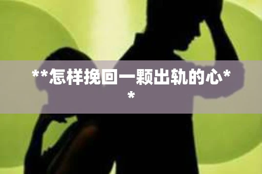 **怎样挽回一颗出轨的心**