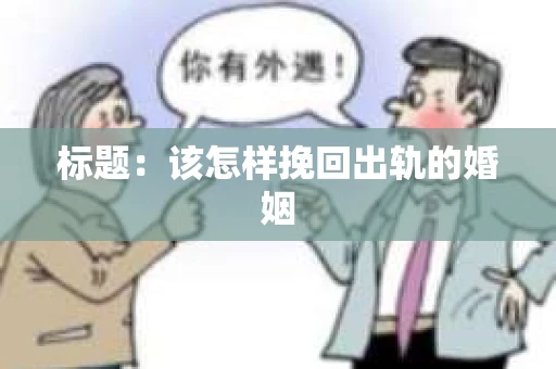 标题：该怎样挽回出轨的婚姻