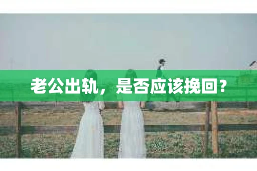 老公出轨，是否应该挽回？