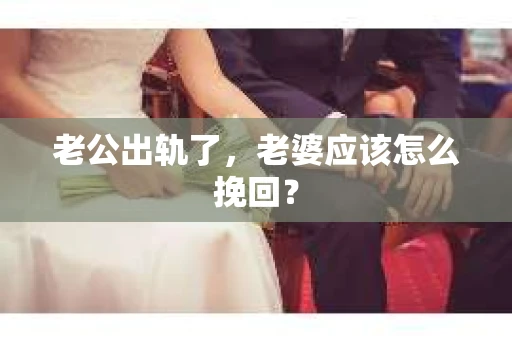 老公出轨了，老婆应该怎么挽回？