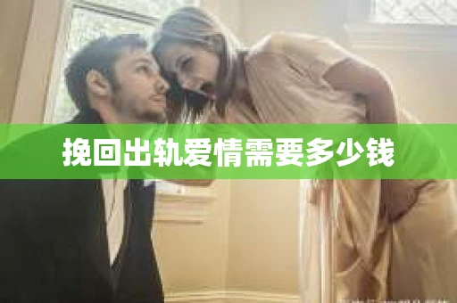 挽回出轨爱情需要多少钱