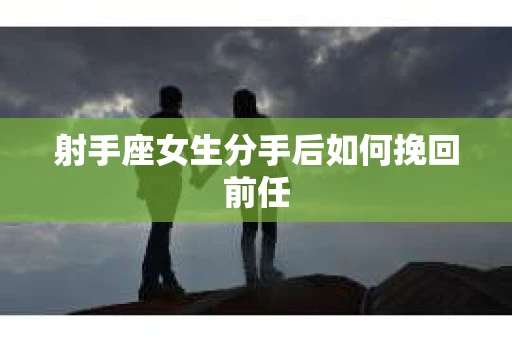 射手座女生分手后如何挽回前任