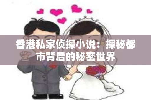 香港私家侦探小说：探秘都市背后的秘密世界