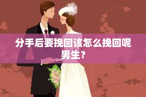 分手后要挽回该怎么挽回呢男生？