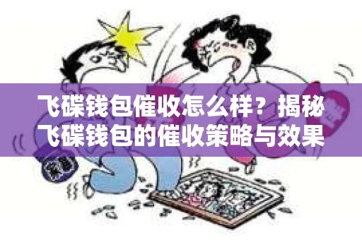 飞碟钱包催收怎么样？揭秘飞碟钱包的催收策略与效果