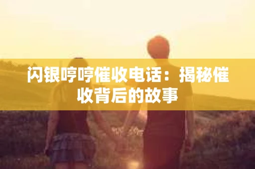 闪银哼哼催收电话：揭秘催收背后的故事