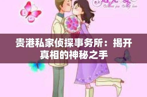 贵港私家侦探事务所：揭开真相的神秘之手