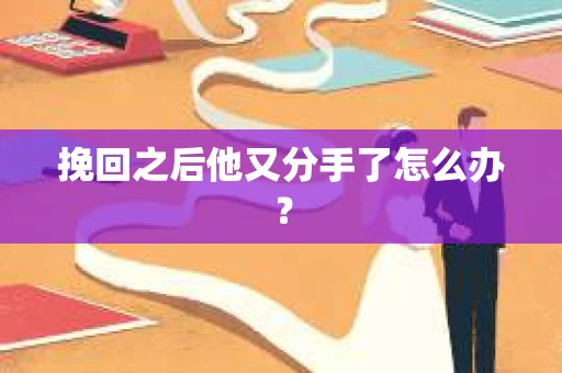 挽回之后他又分手了怎么办？