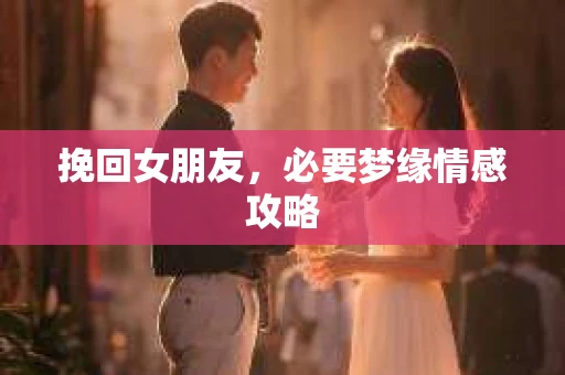 挽回女朋友，必要梦缘情感攻略