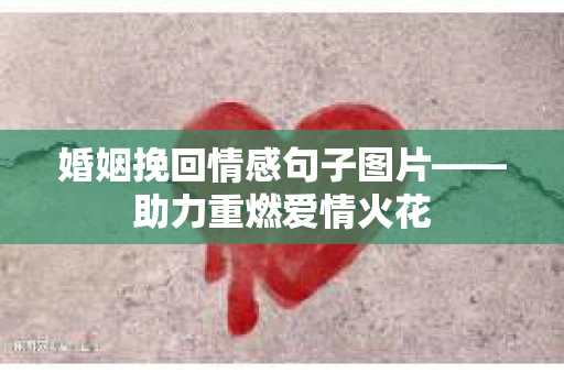 婚姻挽回情感句子图片——助力重燃爱情火花