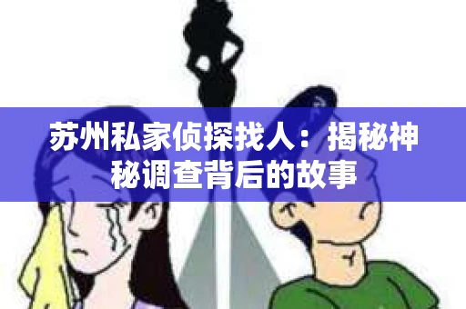 苏州私家侦探找人：揭秘神秘调查背后的故事
