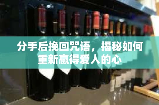 分手后挽回咒语，揭秘如何重新赢得爱人的心