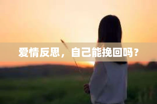 爱情反思，自己能挽回吗？