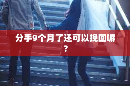 分手9个月了还可以挽回嘛？